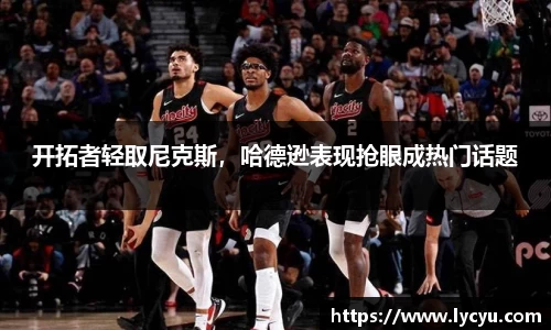 开拓者轻取尼克斯，哈德逊表现抢眼成热门话题