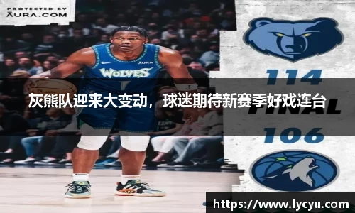 灰熊队迎来大变动，球迷期待新赛季好戏连台