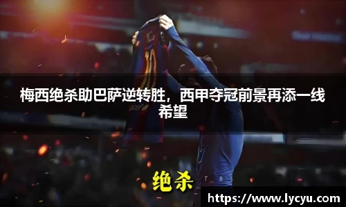 梅西绝杀助巴萨逆转胜，西甲夺冠前景再添一线希望
