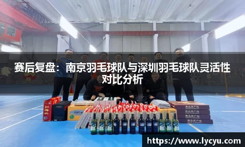 赛后复盘：南京羽毛球队与深圳羽毛球队灵活性对比分析