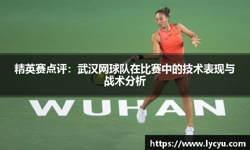 精英赛点评：武汉网球队在比赛中的技术表现与战术分析