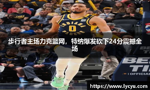 步行者主场力克篮网，特纳爆发砍下24分震撼全场