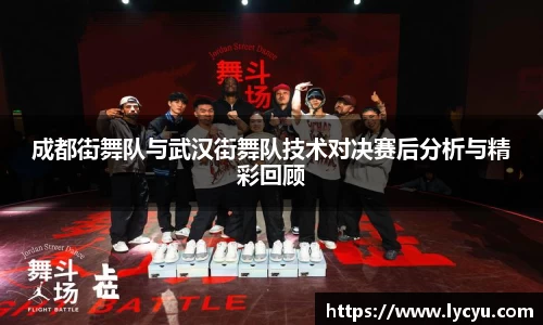 成都街舞队与武汉街舞队技术对决赛后分析与精彩回顾