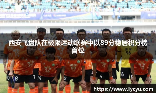 西安飞盘队在极限运动联赛中以89分稳居积分榜首位
