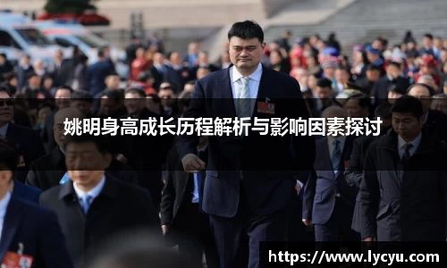 姚明身高成长历程解析与影响因素探讨