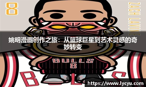 姚明漫画创作之旅：从篮球巨星到艺术灵感的奇妙转变