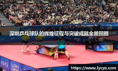 深圳乒乓球队的辉煌征程与突破成就全景回顾