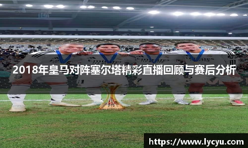 2018年皇马对阵塞尔塔精彩直播回顾与赛后分析