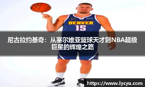 尼古拉约基奇：从塞尔维亚篮球天才到NBA超级巨星的辉煌之路