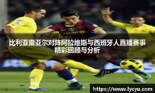 比利亚雷亚尔对阵阿拉维斯与西班牙人直播赛事精彩回顾与分析