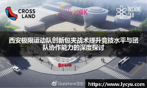 西安极限运动队创新包夹战术提升竞技水平与团队协作能力的深度探讨