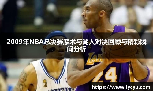 ng28南宫2009年NBA总决赛魔术与湖人对决回顾与精彩瞬间分析